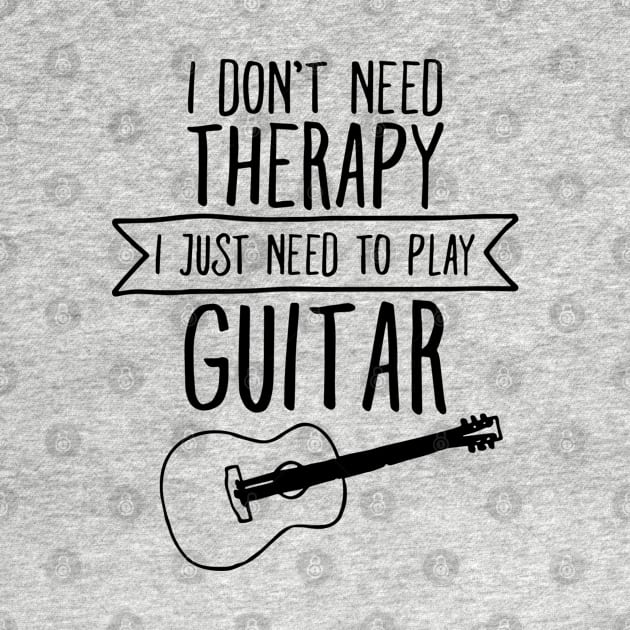 I Don't Need Therapy I Just Need To Play Guitar by dokgo